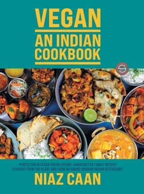 Niaz Caan: Perfection in vegan Indian cuisine. Handcrafted family recipes straight from the heart and from award-winning Indian r by Caan, Niaz