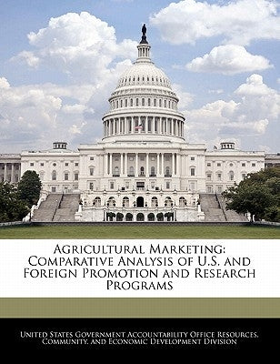 Agricultural Marketing: Comparative Analysis of U.S. and Foreign Promotion and Research Programs by United States Government Accountability