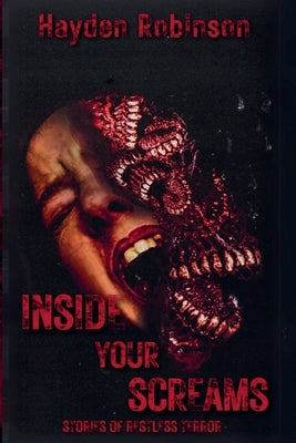 Inside Your Screams: Stories of Restless Terror by Robinson, Hayden