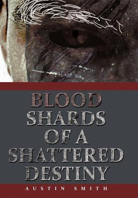 Blood Shards of a Shattered Destiny by Smith, Austin