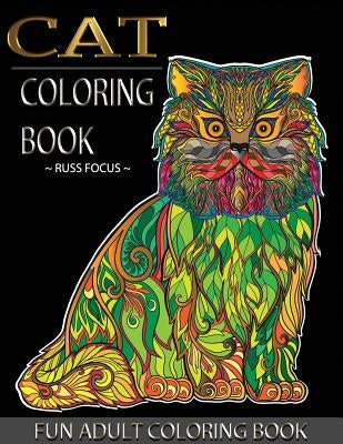 Cat Coloring Book: Fun Adult Coloring Book: Cat Coloring Book for Adults & Cat Lover For Relaxation, Happiness, Stress Relieving (Black B by Russ Focus