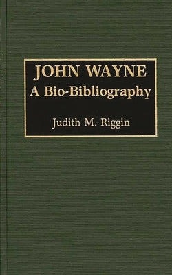 John Wayne: A Bio-Bibliography by Riggin, Judith