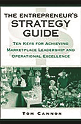 The Entrepreneur's Strategy Guide: Ten Keys for Achieving Marketplace Leadership and Operational Excellence by Cannon, Tom