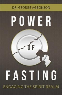 Power of Fasting by Agbonson, George