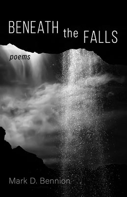 Beneath the Falls by Bennion, Mark D.