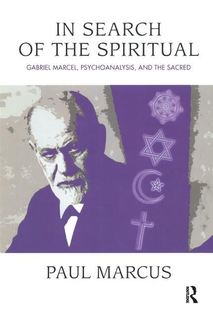 In Search of the Spiritual: Gabriel Marcel, Psychoanalysis and the Sacred by Marcus, Paul