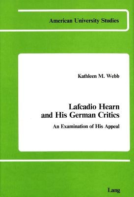 Lafcadio Hearn and His German Critics: An Examination of His Appeal by Webb, Kathleen M.