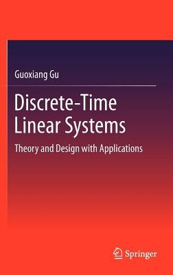 Discrete-Time Linear Systems: Theory and Design with Applications by Gu, Guoxiang