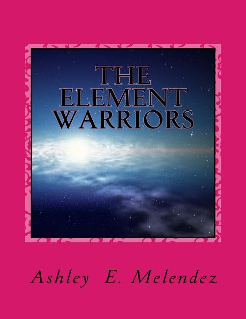 The Element Warriors by Melendez, Ashley E.