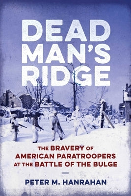 Dead Man's Ridge: The Bravery of American Paratroopers at the Battle of the Bulge by Hanrahan, Peter