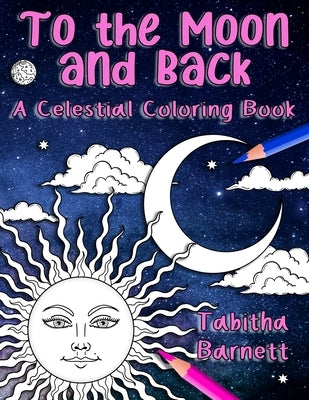 To the Moon and Back: A Celestial Coloring Book for Adults by Barnett, Tabitha L.