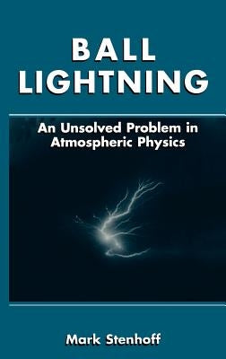 Ball Lightning: An Unsolved Problem in Atmospheric Physics by Stenhoff, Mark