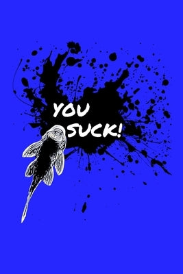 You Suck Pleco Owner Note Book: Do you love pleco and plecostomus? This tropical fish keeper note book with a pleco drawing and paint splash is perfec by Publishing, You Suck Pleco
