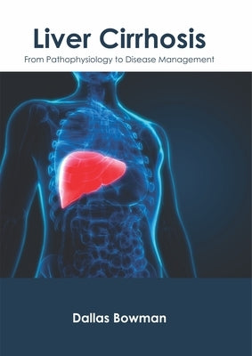 Liver Cirrhosis: From Pathophysiology to Disease Management by Bowman, Dallas