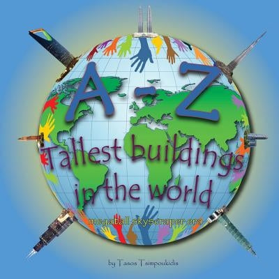 A-Z Tallest buildings in the world: Learning the ABC with the help of the Tallest buildings in the world (Tallest buildings in the world alphabet) (me by Tsimpoukidis, Tasos