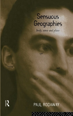Sensuous Geographies: Body, Sense and Place by Rodaway, Paul