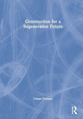 Construction for a Regenerative Future by Persson, Urban