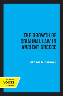 The Growth of Criminal Law in Ancient Greece by Calhoun, George M.