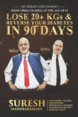 Lose 20+ KGs and Reverse Your Diabetes in 90 Days: My Weight Loss Journey, From 105 KGs to 82 KGs in 90 Days at The Age of 62 by Mansharamani, Suresh
