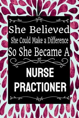 She Believed She Could Make a Difference So She Became a Nurse Practioner: : Nurse Practioner gift idea for friends, family and students / cute ... Ru by Notebook, Funny Nurse
