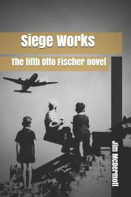 Siege Works: The fifth Otto Fischer novel by McDermott, Jim