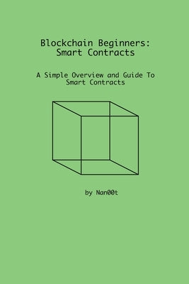 Blockchain Beginners: Smart Contracts: A Simple Overview and Guide To Smart Contracts by Lab, Nan00t's