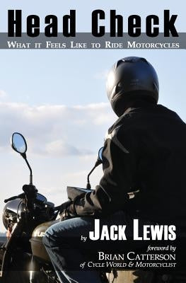 Head Check: What It Feels Like to Ride Motorcycles by Lewis, Jack