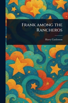 Frank Among the Rancheros by Castlemon, Harry