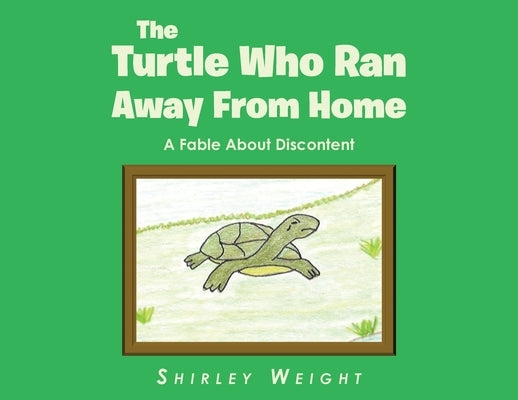 The Turtle Who Ran Away From Home: A Fable About Discontent by Weight, Shirley