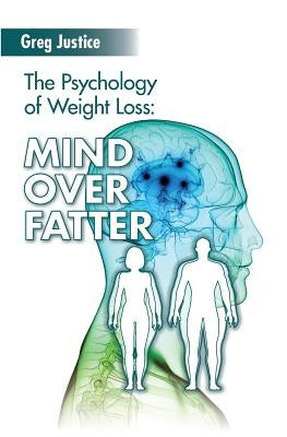 Mind Over Fatter: The Psychology Of Weight Loss by Justice Ma, Greg
