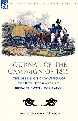 Journal of the Campaign of 1815: the Experiences of an Officer of the Royal Horse Artillery During the Waterloo Campaign by Mercer, Alexander Cavalié