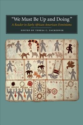 We Must Be Up and Doing: A Reader in Early African American Feminisms by Zackodnik, Teresa C.