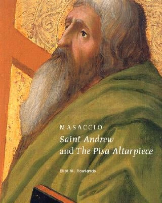 Masaccio: Saint Andrew and the Pisa Altarpiece by Rowlands, Eliot W.