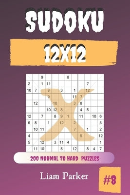 Sudoku X 12x12 - 200 Normal to Hard Puzzles vol.8 by Parker, Liam