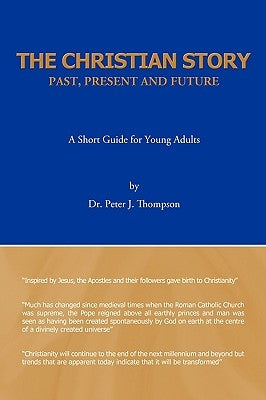 The Christian Story: Past, Present and Future: A Short Guide for Young Adults by Thompson, Peter J.