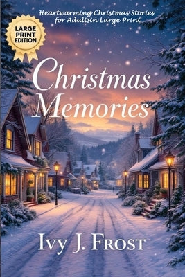 Christmas Memories: Heartwarming Christmas Stories for Adults in Large Print: Christmas Short Stories Collection for Adults: Twelve Tales of Love, Won by Frost, Ivy J.