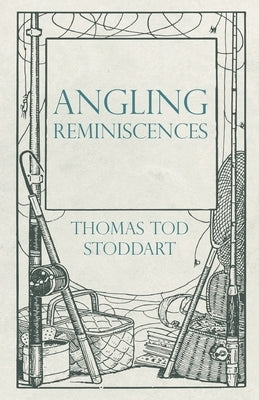 Angling Reminiscences by Stoddart, Thomas Tod