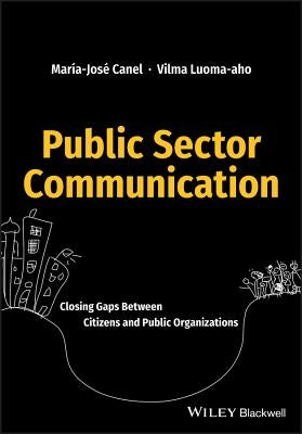 Public Sector Communication: Closing Gaps Between Citizens and Public Organizations by Canel, María José