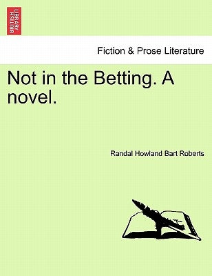 Not in the Betting. a Novel. by Roberts, Randal Howland Bart
