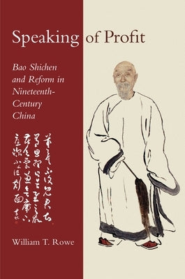 Speaking of Profit: Bao Shichen and Reform in Nineteenth-Century China by Rowe, William T.