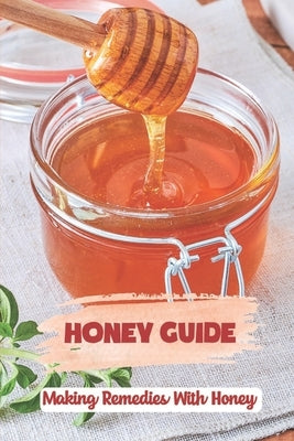 Honey Guide: Making Remedies With Honey: Recipes Book by Zisk, Gracie