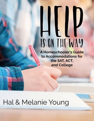 Help is on the Way: A Homeschooler's Guide to Accommodations for the SAT, ACT, and College by Young, Hal