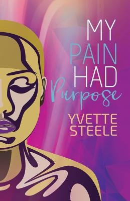 My Pain Had Purpose by Steele, Yvette