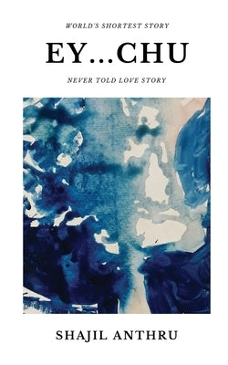 Ey...Chu: A Short Story Collection with World's Shortest Story and Never told love stories. by Shajil Anthru