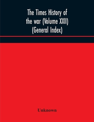 The Times History Of The War (Volume Xxii) (General Index) by Unknown