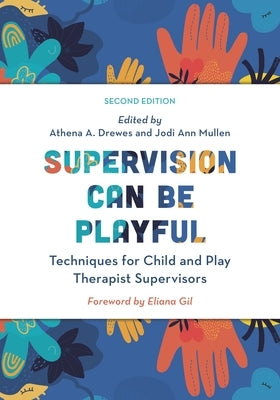 Supervision Can Be Playful: Techniques for Child and Play Therapist Supervisors by Drewes, Athena A.