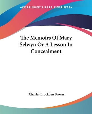 The Memoirs of Mary Selwyn or a Lesson in Concealment by Brown, Charles Brockden