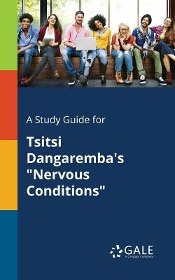 A Study Guide for Tsitsi Dangaremba's Nervous Conditions by Gale, Cengage Learning