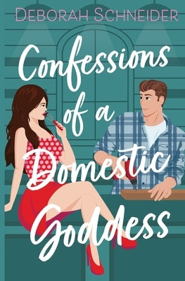 Confessions of a Domestic Goddess: A Steamy Romantic Comedy by Schneider, Deborah