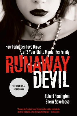 Runaway Devil: How Forbidden Love Drove a 12-Year-Old to Murder Her Family by Remington, Robert